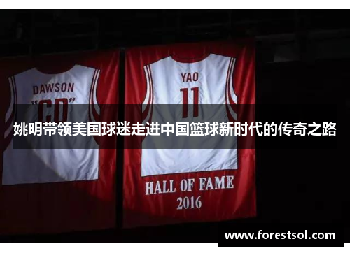 姚明带领美国球迷走进中国篮球新时代的传奇之路