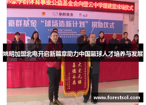 姚明加盟北电开启新篇章助力中国篮球人才培养与发展