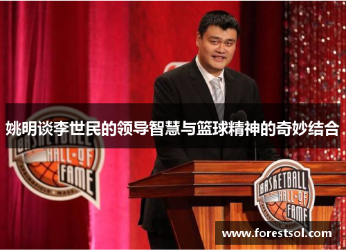 姚明谈李世民的领导智慧与篮球精神的奇妙结合