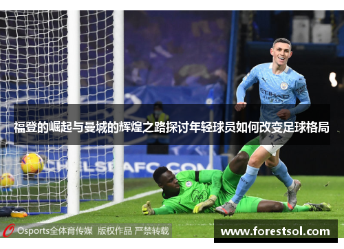 福登的崛起与曼城的辉煌之路探讨年轻球员如何改变足球格局